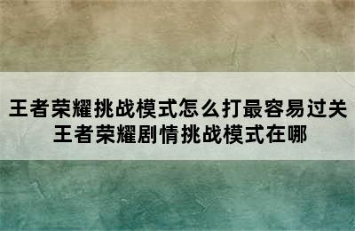 王者荣耀挑战模式怎么打最容易过关 王者荣耀剧情挑战模式在哪